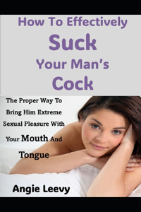 How To Effectively Suck Your Man's Cock