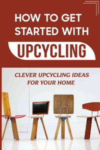 How To Get Started With Upcycling