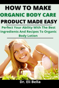 How To Make Organic Body Care Product Made Simple