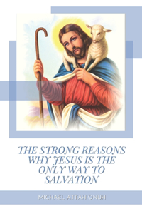 Strong Reasons Why Jesus Is The Only Way To Salvation