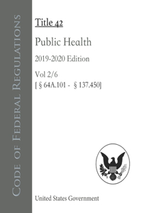 Code of Federal Regulations Title 42 Public Health 2019-2020 Edition Volume 2/6 [§64A.101 - 137.450]