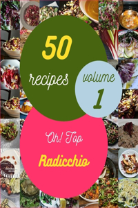 Oh! Top 50 Radicchio Recipes Volume 1