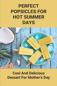 Perfect Popsicles For Hot Summer Days