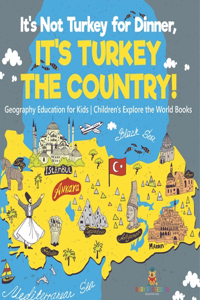It's Not Turkey for Dinner, It's Turkey the Country! Geography Education for Kids Children's Explore the World Books