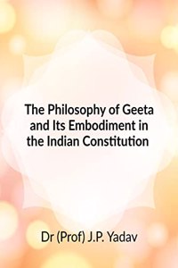 The Philosophy of Geeta and Its Embodiment In The Indian Constitution : Souvenir