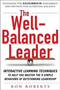 The Well-Balanced Leader: Interactive Learning Techniques to Help You Master the 9 Simple Behaviors of Outstanding Leadership