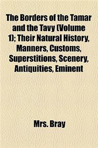 The Borders of the Tamar and the Tavy (Volume 1); Their Natural History, Manners, Customs, Superstitions, Scenery, Antiquities, Eminent Persons, Etc