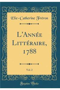 L'AnnÃ©e LittÃ©raire, 1788, Vol. 2 (Classic Reprint)