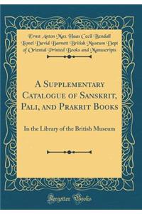 A Supplementary Catalogue of Sanskrit, Pali, and Prakrit Books: In the Library of the British Museum (Classic Reprint)