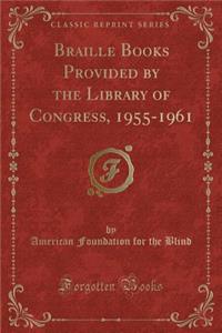 Braille Books Provided by the Library of Congress, 1955-1961 (Classic Reprint)