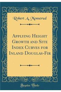 Applying Height Growth and Site Index Curves for Inland Douglas-Fir (Classic Reprint)