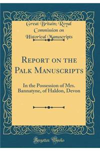 Report on the Palk Manuscripts: In the Possession of Mrs. Bannatyne, of Haldon, Devon (Classic Reprint)