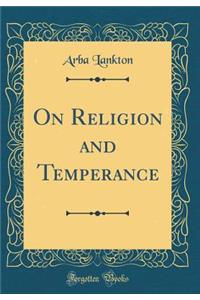 On Religion and Temperance (Classic Reprint)