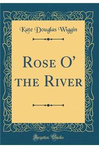 Rose O' the River (Classic Reprint)