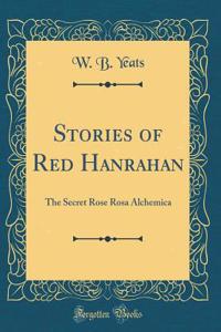 Stories of Red Hanrahan: The Secret Rose Rosa Alchemica (Classic Reprint)