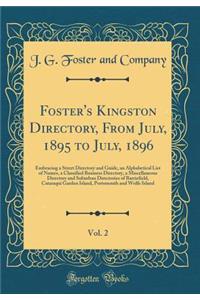 Foster's Kingston Directory, from July, 1895 to July, 1896, Vol. 2: Embracing a Street Directory and Guide, an Alphabetical List of Names, a Classified Business Directory, a Miscellaneous Directory and Suburban Directories of Barriefield, Cataraqui