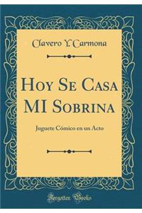 Hoy Se Casa Mi Sobrina: Juguete Cï¿½mico En Un Acto (Classic Reprint)