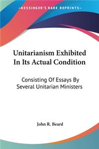 Unitarianism Exhibited In Its Actual Condition
