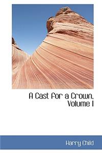 A Cast for a Crown, Volume I