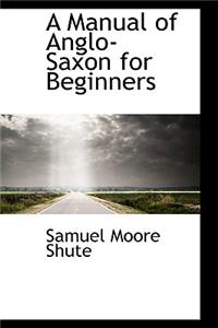 A Manual of Anglo-Saxon for Beginners