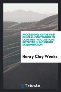 Proceedings of the First General Convention to Consider the Questions Involved in Mosquito Extermination
