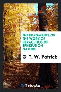 The Fragments of the Work of Heraclitus of Ephesus on Nature