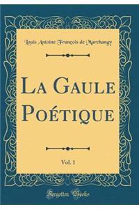 La Gaule PoÃ©tique, Vol. 1 (Classic Reprint)