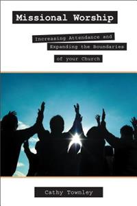 Missional Worship: Increasing Attendance and Expanding the Boundaries of Your Church