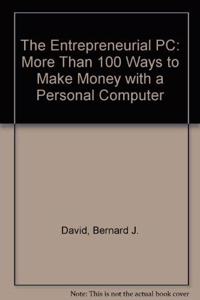 The Entrepreneurial PC: More Than 100 Ways to Make Money with a Personal Computer