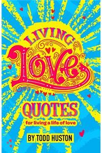 Living Love Quotes - for living a life of love
