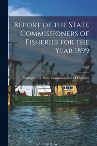 Report of the State Commissioners of Fisheries for the Year 1899; 1899