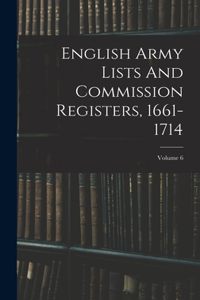 English Army Lists And Commission Registers, 1661-1714; Volume 6