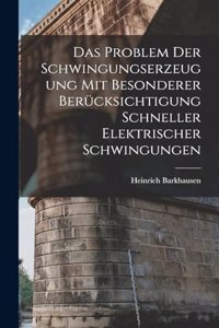 Das Problem Der Schwingungserzeugung Mit Besonderer Berücksichtigung Schneller Elektrischer Schwingungen