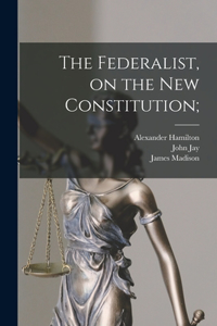 Federalist, on the New Constitution;