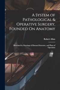 System of Pathological & Operative Surgery, Founded On Anatomy
