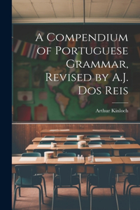 Compendium of Portuguese Grammar, Revised by A.J. Dos Reis