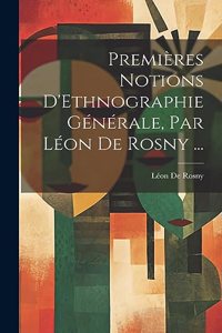 Premières Notions D'Ethnographie Générale, Par Léon De Rosny ...