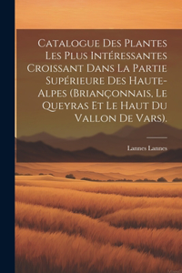 Catalogue Des Plantes Les Plus Intéressantes Croissant Dans La Partie Supérieure Des Haute-Alpes (Briançonnais, Le Queyras Et Le Haut Du Vallon De Vars).