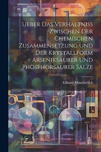 Ueber Das Verhältniss Zwischen Der Chemischen Zusammensetzung Und Der Krystallform Arseniksaurer Und Phosphorsaurer Salze