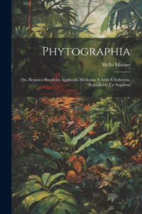 Phytographia; ou, Botanica brasileira applicada medicina, s artes e industria, seguida de un supplem