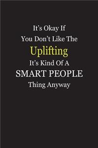 It's Okay If You Don't Like The Uplifting It's Kind Of A Smart People Thing Anyway