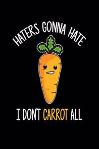 Haters Gonna Hate I Don't Carrot All