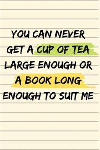 You can never get a cup of tea large enough or a book long enough to suit me