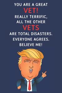 You Are A Great Vet! Really Terrific, All The Other Vets Are Total Disasters. Everyone Agrees. Believe Me
