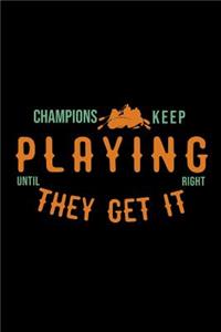 Champions keep playing until they get it right