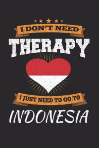 I Don't Need Therapy I Just Need To Go To Indonesia