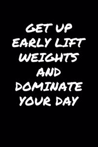 Get Up Early Lift Weights and Dominate Your Day