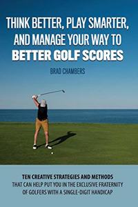 Think Better, Play Smarter, and Manage Your Way to Better Golf Scores