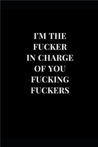 I'm The Fucker In Charge Of You Fucking Fuckers