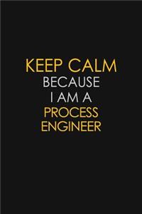 Keep Calm Because I Am A Process Engineer